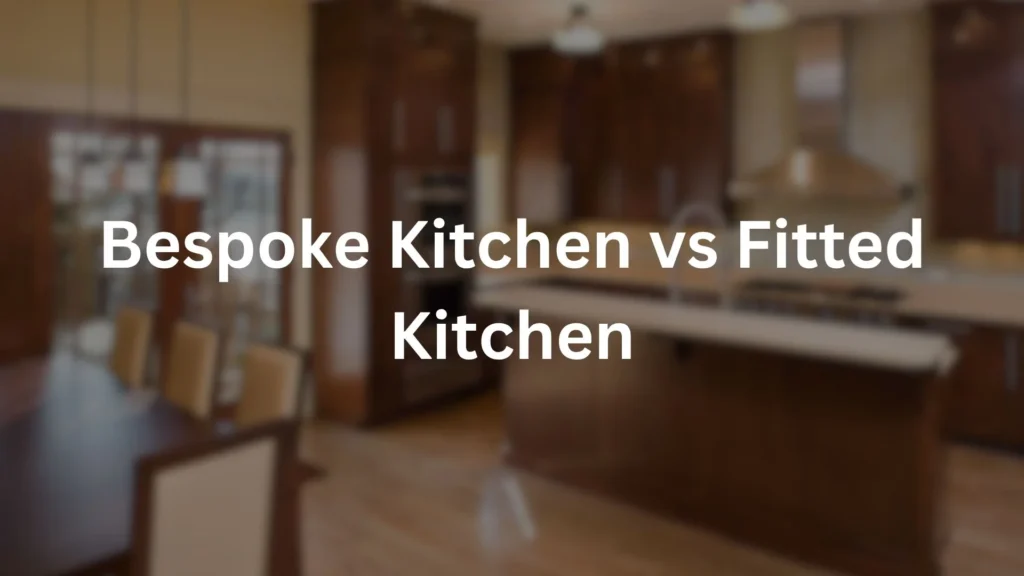 Bespoke Kitchen vs Fitted Kitchen