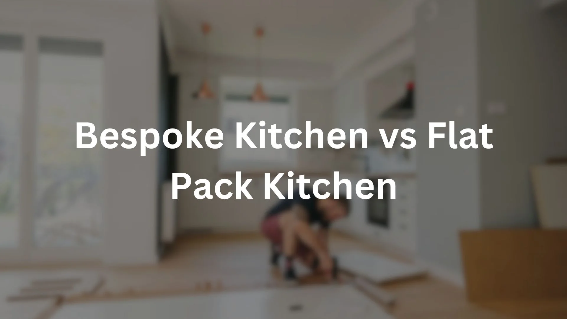 Bespoke Kitchen vs Flat Pack Kitchen