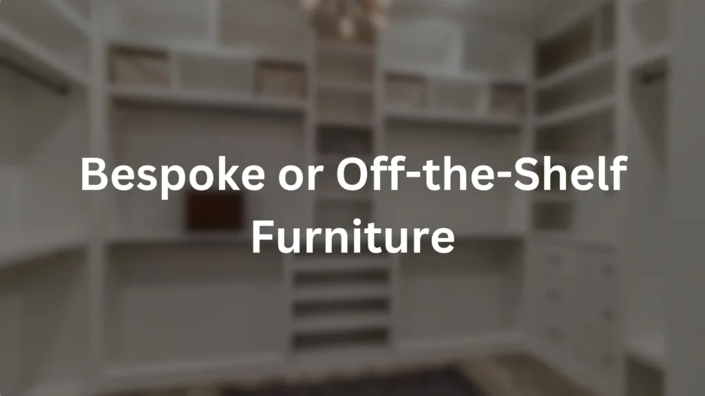 Bespoke or Off-the-Shelf Furniture