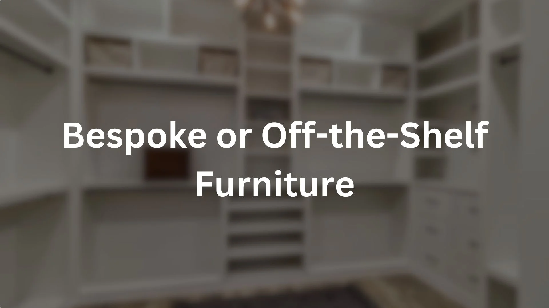 Bespoke or Off-the-Shelf Furniture