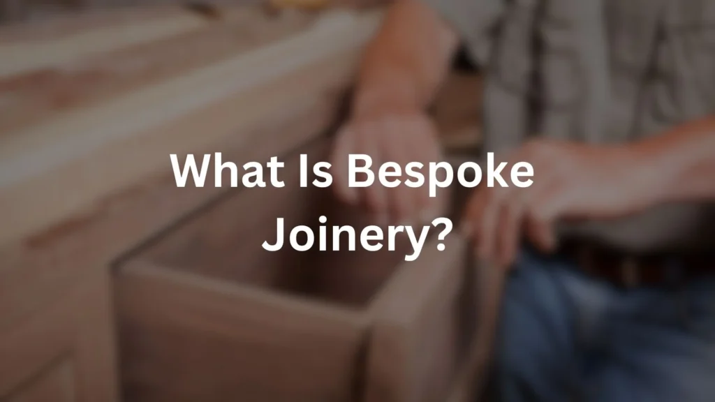 What Is Bespoke Joinery?