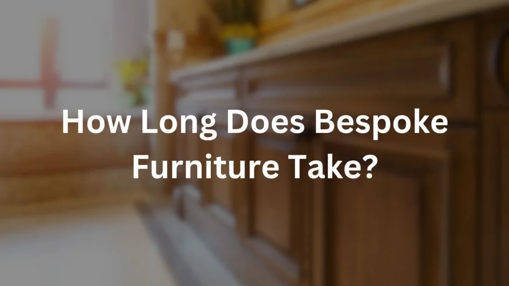 how long does bespoke furniture take