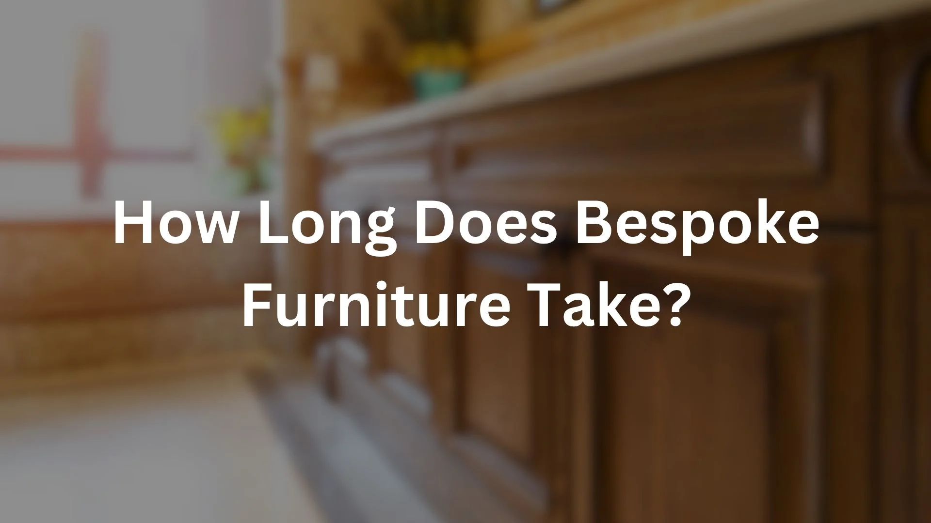 how long does bespoke furniture take
