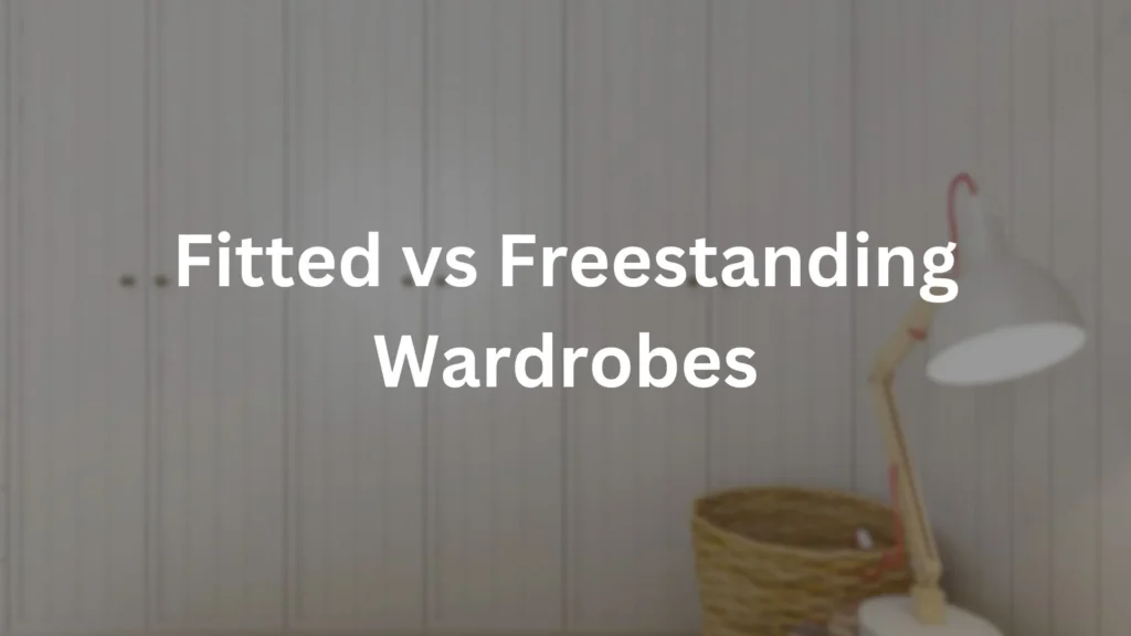 Fitted vs Freestanding Wardrobes