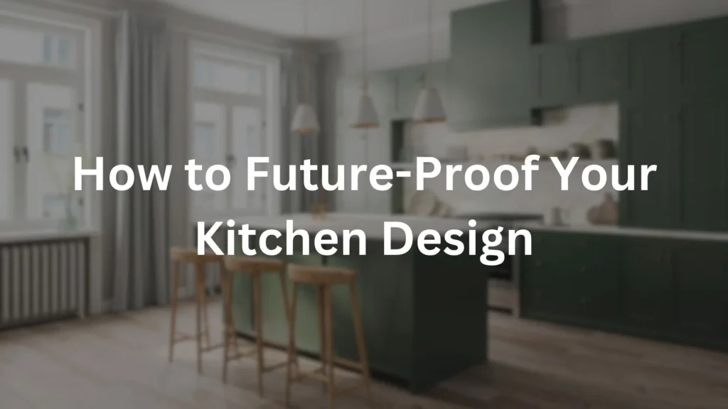 How to Future Proof Your Kitchen Design